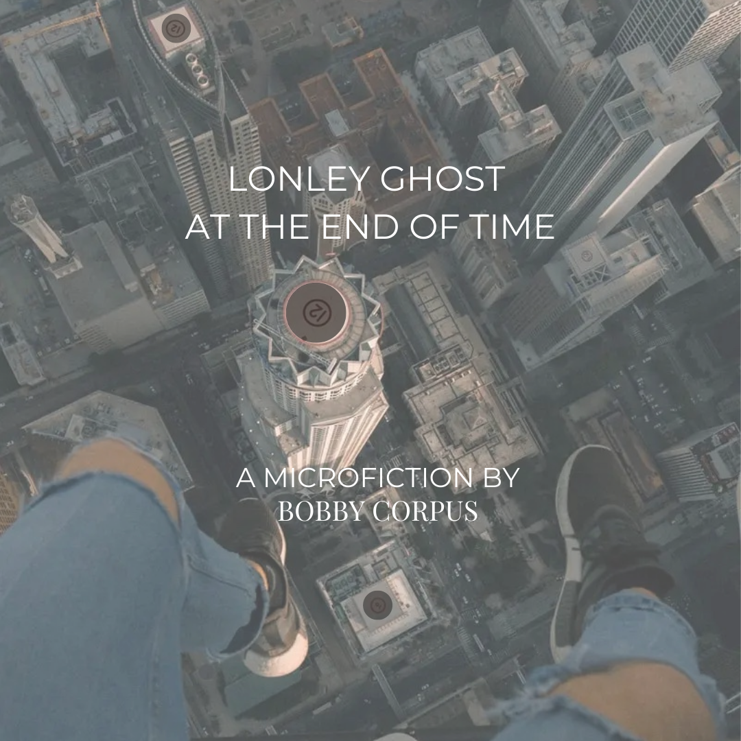 Lonely Ghost At The End Of Time A Microfiction by Bobby Corpus
