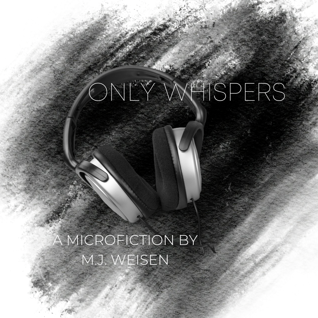 Only Whispers A Microfiction By M.J. Weisen